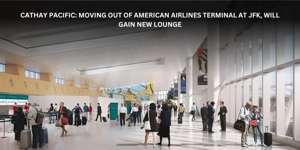 Cathay Pacific: Moving Out Of American Airlines Terminal At JFK, Will Gain New Lounge