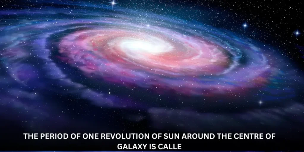 the period of one revolution of sun around the centre of galaxy is calle