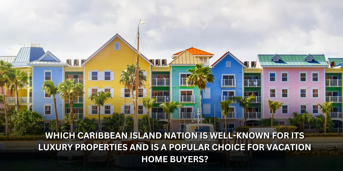 which caribbean island nation is well-known for its luxury properties and is a popular choice for vacation home buyers?