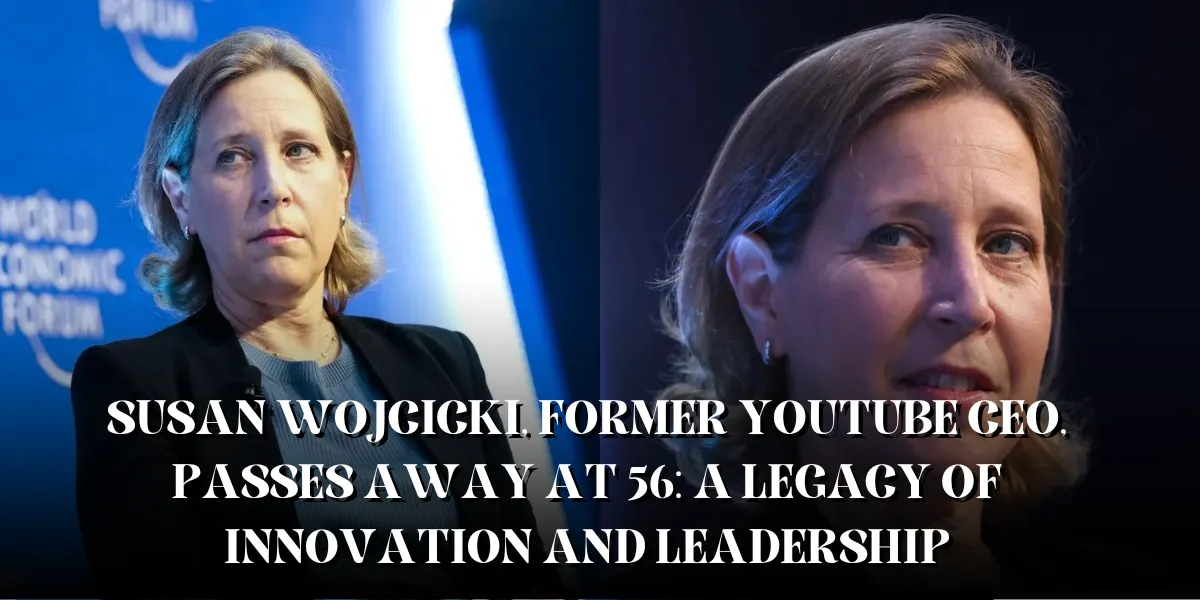 Susan Wojcicki, Former YouTube CEO, Passes Away at 56: A Legacy of Innovation and Leadership