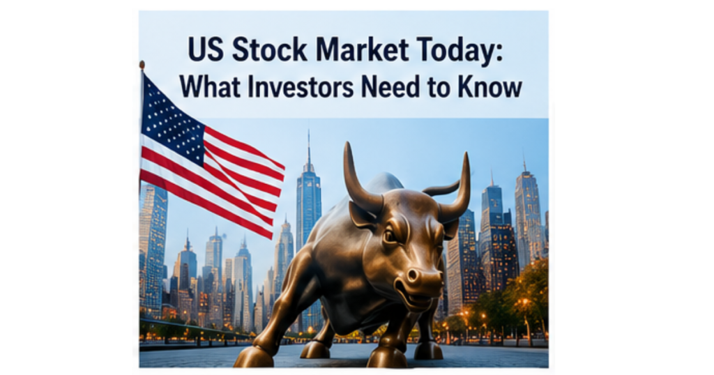 US Stock Market Today What Investors Need to Know