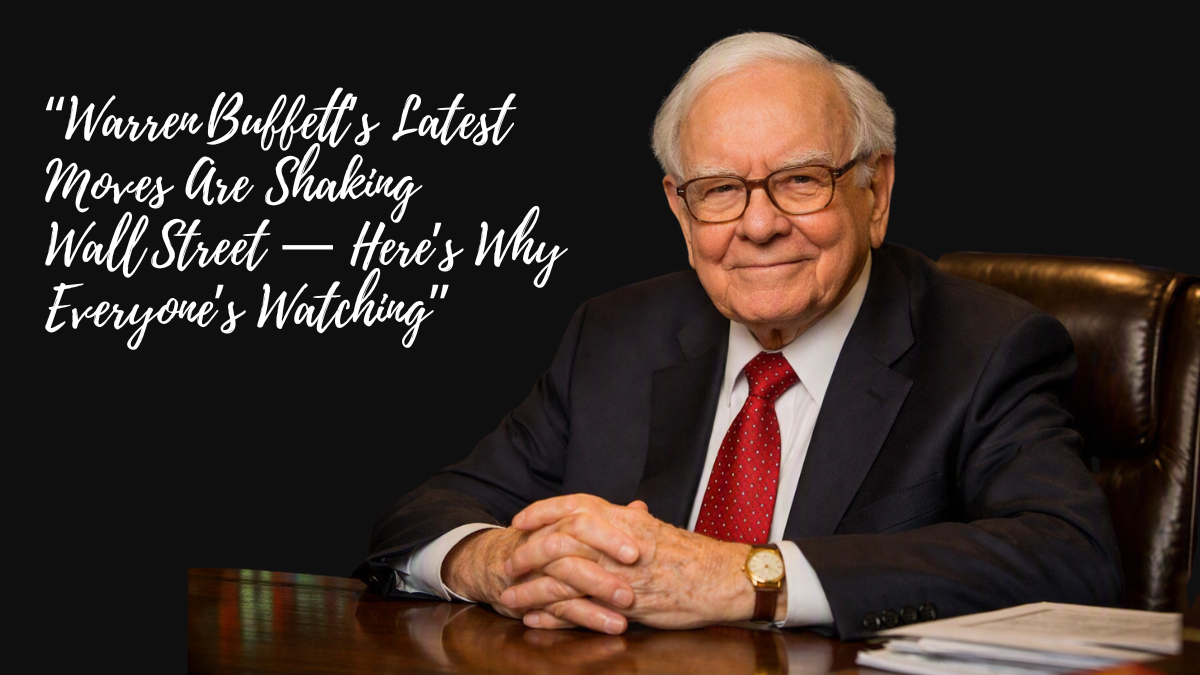 “Warren Buffett’s Latest Moves Are Shaking Wall Street — Here’s Why Everyone’s Watching”